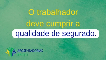 O trabalhador deve cumprir a qualidade de segurado.