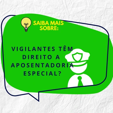 VIGILANTES TEM DIREITO A APOSENTADORIA ESPECIAL